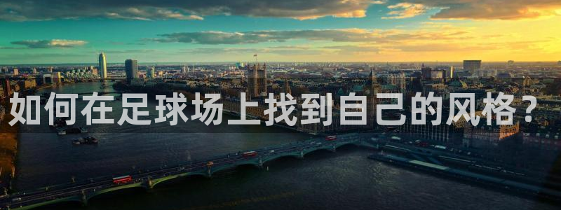 3377体育官网下载软件:如何在足球场上找到自己的风格?